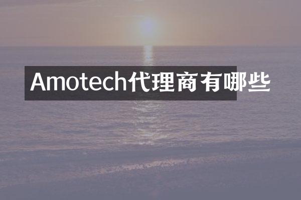 Amotech代理商有哪些
