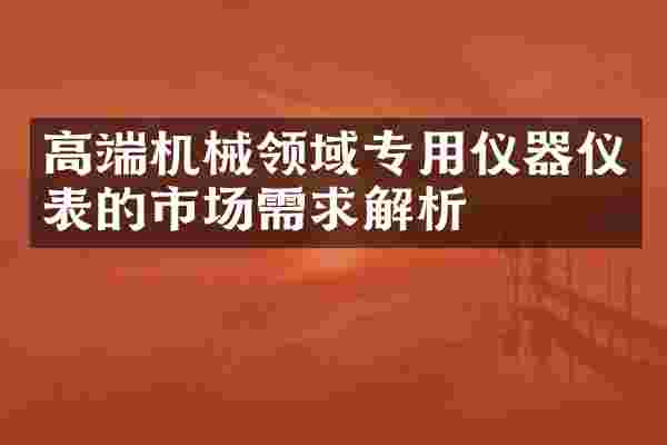 高端机械领域专用仪器仪表的市场需求解析