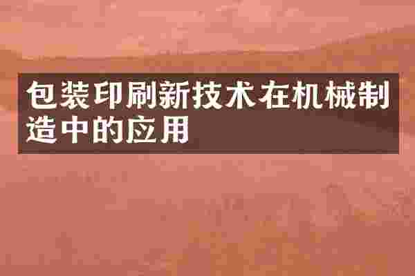 包装印刷新技术在机械制造中的应用