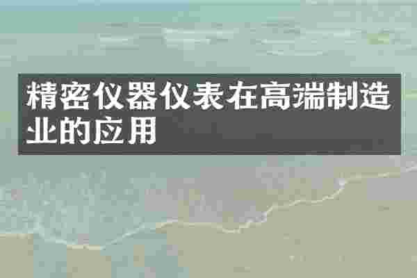 精密仪器仪表在高端制造业的应用