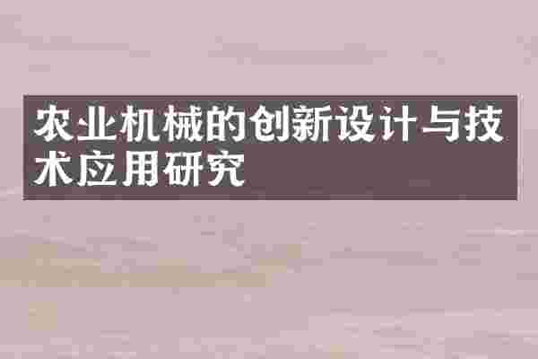 农业机械的创新设计与技术应用研究