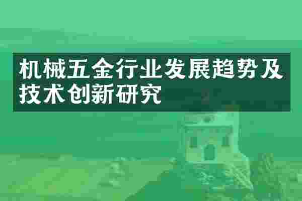 机械五金行业发展趋势及技术创新研究