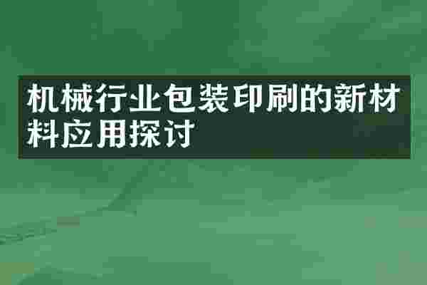 机械行业包装印刷的新材料应用探讨