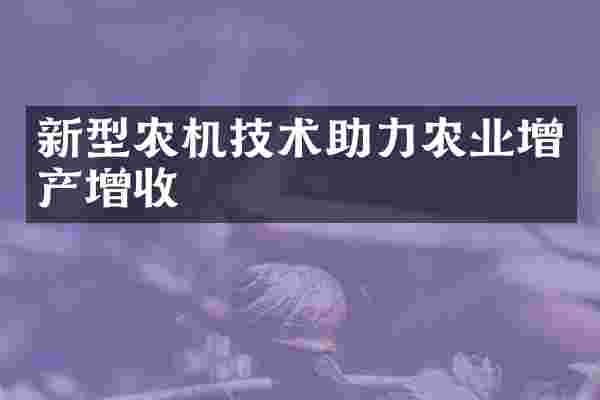 新型农机技术助力农业增产增收
