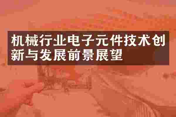 机械行业电子元件技术创新与发展前景展望