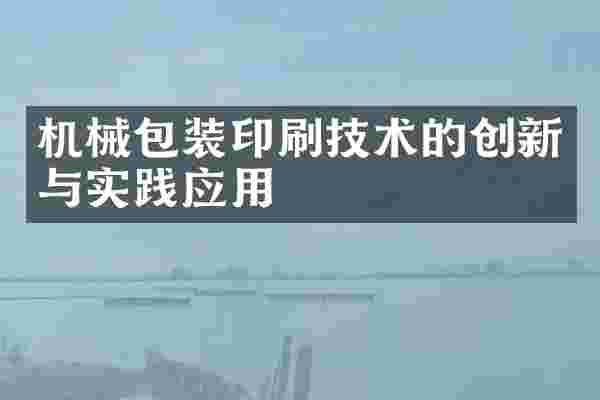 机械包装印刷技术的创新与实践应用