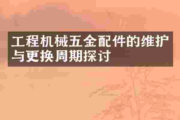 工程机械五金配件的维护与更换周期探讨