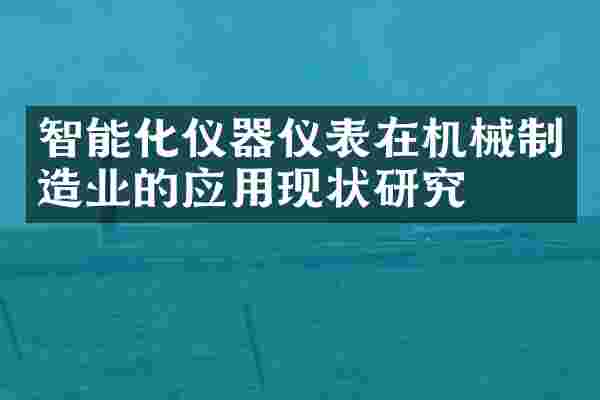 智能化仪器仪表在机械制造业的应用现状研究