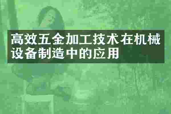 高效五金加工技术在机械设备制造中的应用