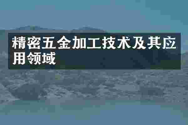精密五金加工技术及其应用领域