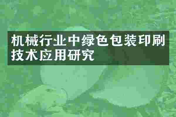 机械行业中绿色包装印刷技术应用研究
