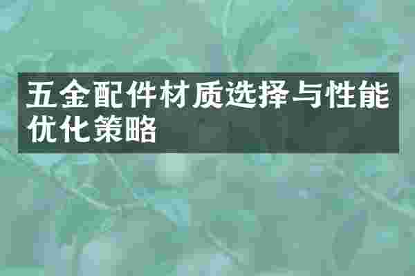 五金配件材质选择与性能优化策略