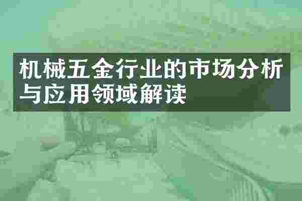 机械五金行业的市场分析与应用领域解读