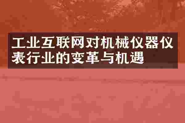 工业互联网对机械仪器仪表行业的变革与机遇