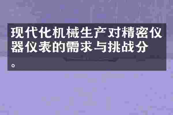 现代化机械生产对精密仪器仪表的需求与挑战分析。