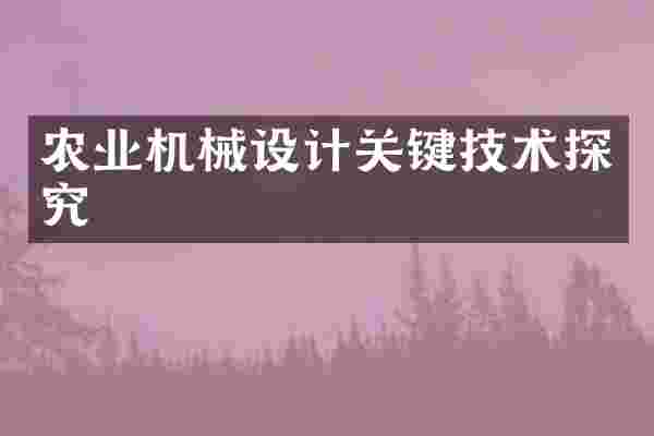 农业机械设计关键技术探究