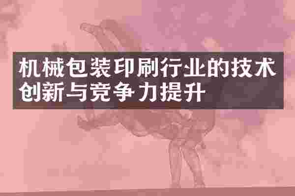 机械包装印刷行业的技术创新与竞争力提升