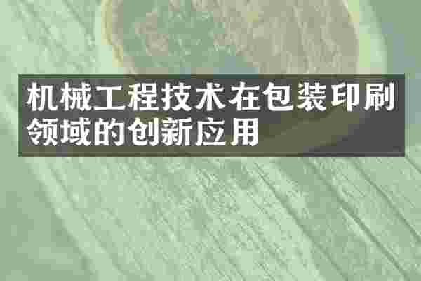 机械工程技术在包装印刷领域的创新应用