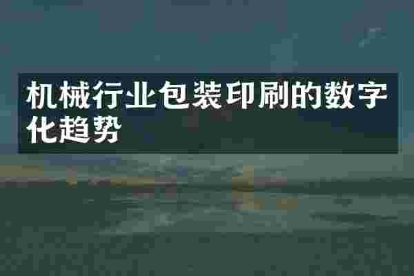 机械行业包装印刷的数字化趋势