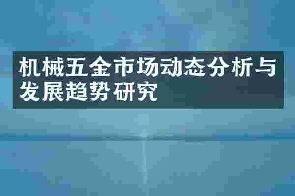 机械五金市场动态分析与发展趋势研究