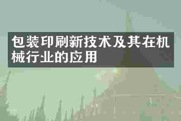 包装印刷新技术及其在机械行业的应用