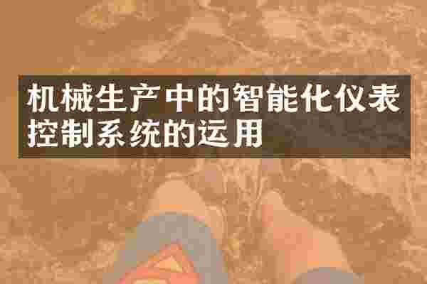 机械生产中的智能化仪表控制系统的运用