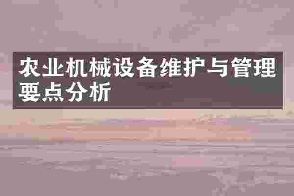 农业机械设备维护与管理要点分析