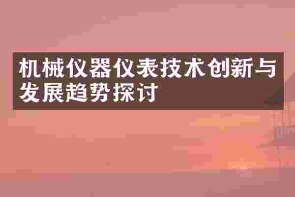 机械仪器仪表技术创新与发展趋势探讨