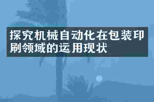 探究机械自动化在包装印刷领域的运用现状