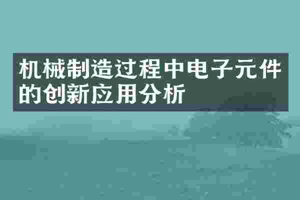 机械制造过程中电子元件的创新应用分析