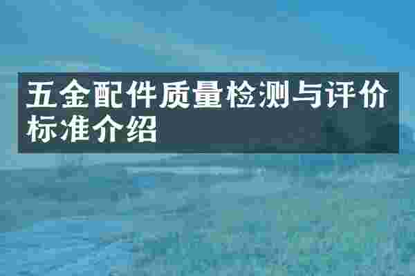 五金配件质量检测与评价标准介绍