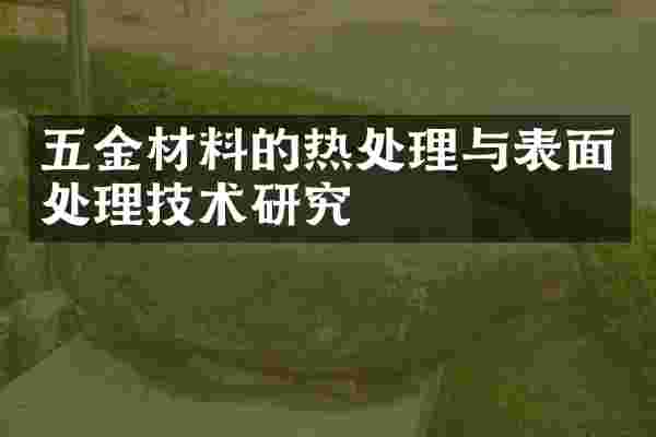 五金材料的热处理与表面处理技术研究