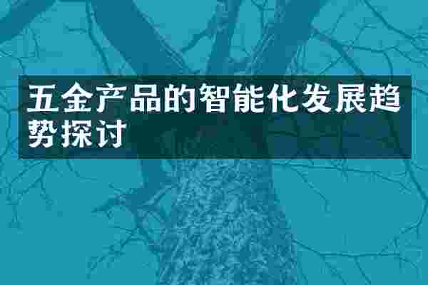 五金产品的智能化发展趋势探讨