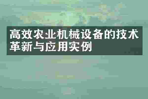 高效农业机械设备的技术革新与应用实例
