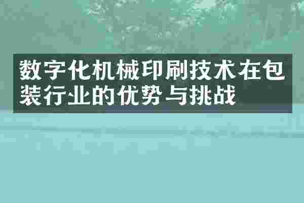 数字化机械印刷技术在包装行业的优势与挑战