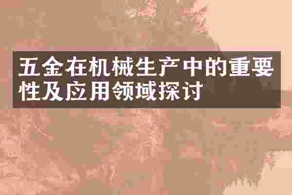 五金在机械生产中的重要性及应用领域探讨