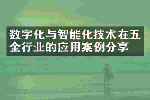 数字化与智能化技术在五金行业的应用案例分享