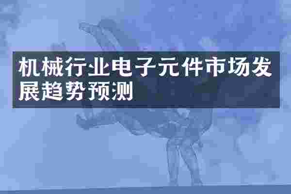 机械行业电子元件市场发展趋势预测