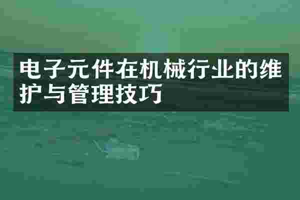电子元件在机械行业的维护与管理技巧