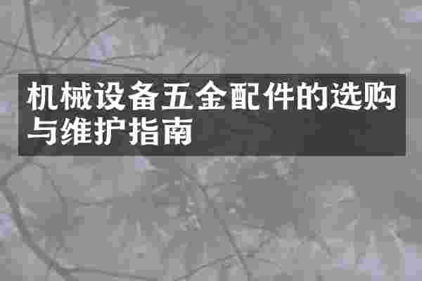 机械设备五金配件的选购与维护指南