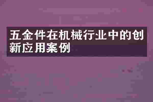 五金件在机械行业中的创新应用案例