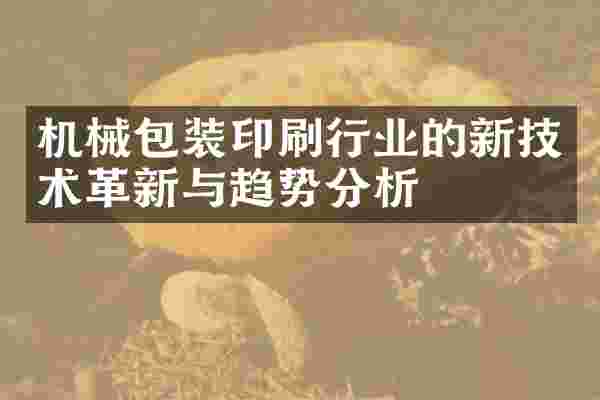 机械包装印刷行业的新技术革新与趋势分析