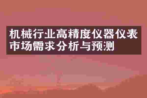 机械行业高精度仪器仪表市场需求分析与预测