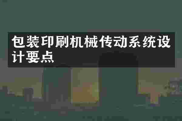 包装印刷机械传动系统设计要点