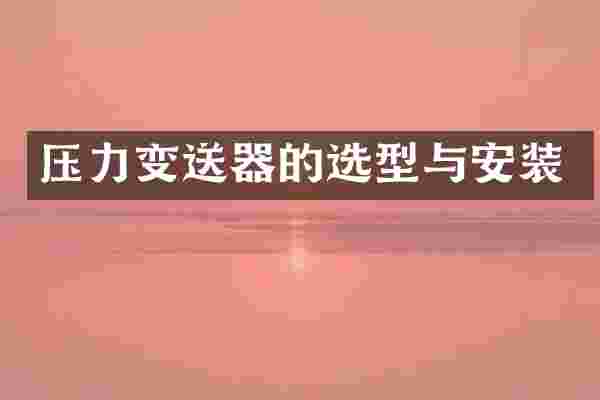 压力变送器的选型与安装