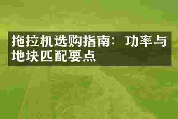 拖拉机选购指南：功率与地块匹配要点