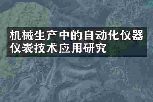机械生产中的自动化仪器仪表技术应用研究