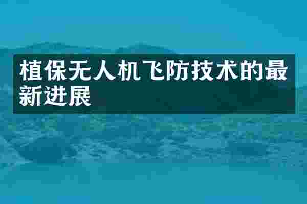 植保无人机飞防技术的最新进展