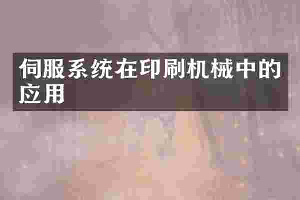 伺服系统在印刷机械中的应用