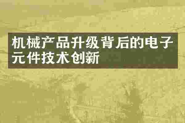 机械产品升级背后的电子元件技术创新